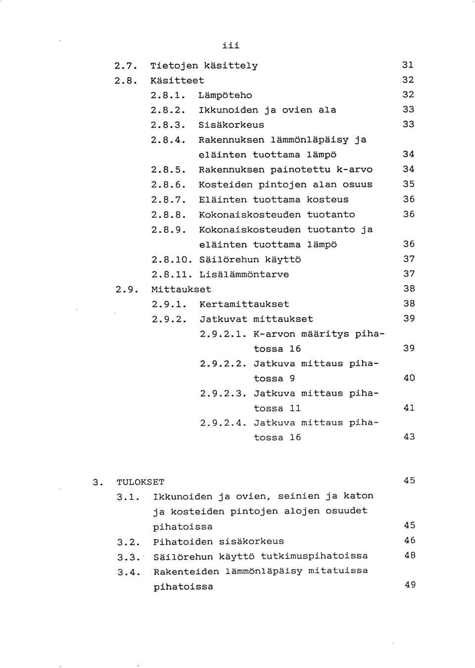 Kokonaiskosteuden tuotanto ja eläinten tuottama lämpö 36 2.8.10. Säilörehun käyttö 37 2.8.11. Lisälämmöntarve 37 2.9. Mittaukset 38 2.9.1. Kertamittaukset 38 2.9.2. Jatkuvat mittaukset 39 2.9.2.1. K-arvon määritys pihatossa 16 39 2.