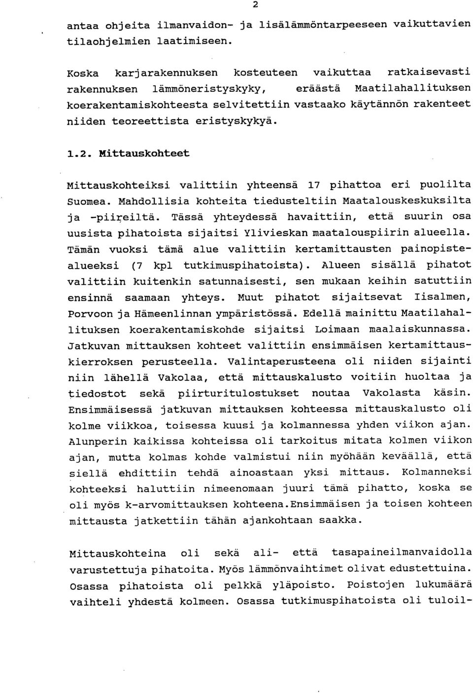 teoreettista eristyskykyä. 1.2. Mittauskohteet Mittauskohteiksi valittiin yhteensä 17 pihattoa eri puolilta Suomea. Mahdollisia kohteita tiedusteltiin Maatalouskeskuksilta ja -piieiltä.