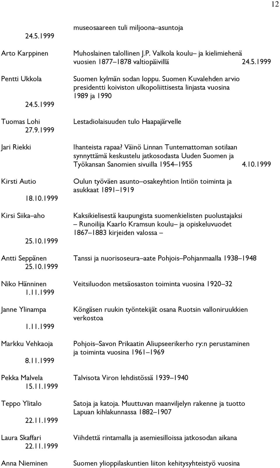 Väinö Linnan Tuntemattoman sotilaan synnyttämä keskustelu jatkosodasta Uuden Suomen ja Työkansan Sanomien sivuilla 1954 1955 4.10.