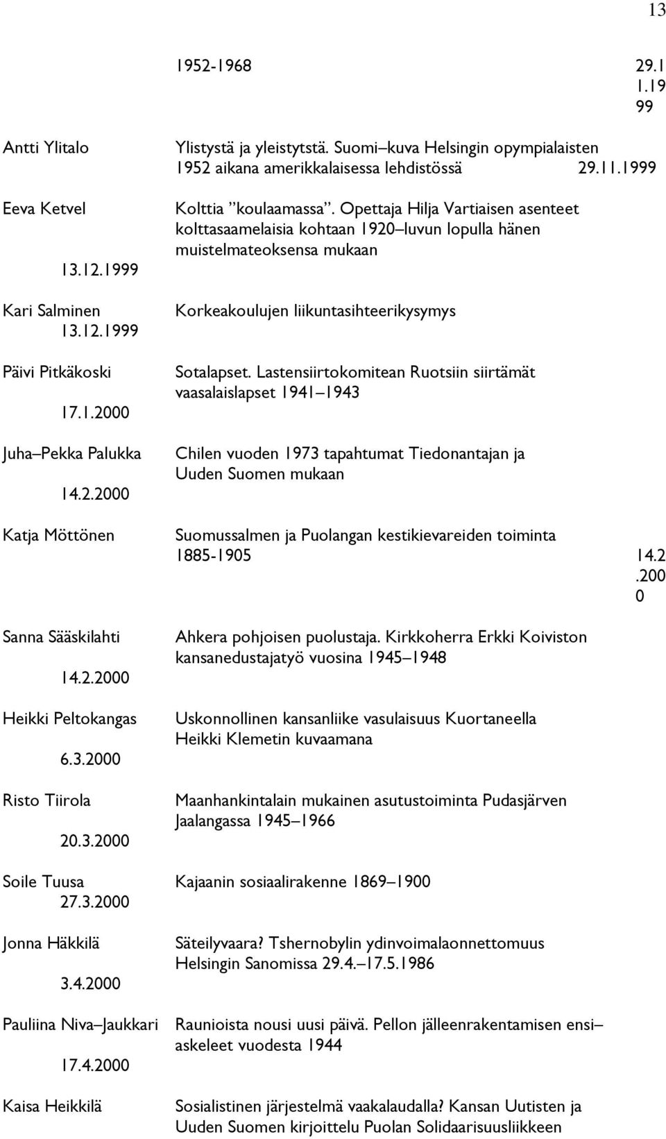 Opettaja Hilja Vartiaisen asenteet kolttasaamelaisia kohtaan 1920 luvun lopulla hänen muistelmateoksensa mukaan Korkeakoulujen liikuntasihteerikysymys Sotalapset.