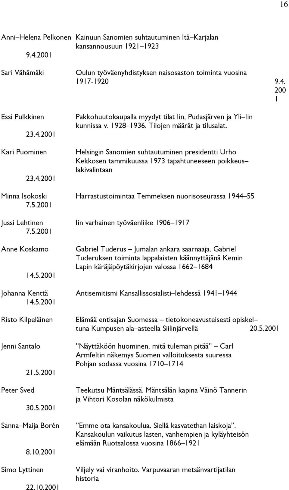 Helsingin Sanomien suhtautuminen presidentti Urho Kekkosen tammikuussa 1973 tapahtuneeseen poikkeus lakivalintaan Minna Isokoski Harrastustoimintaa Temmeksen nuorisoseurassa 1944 55