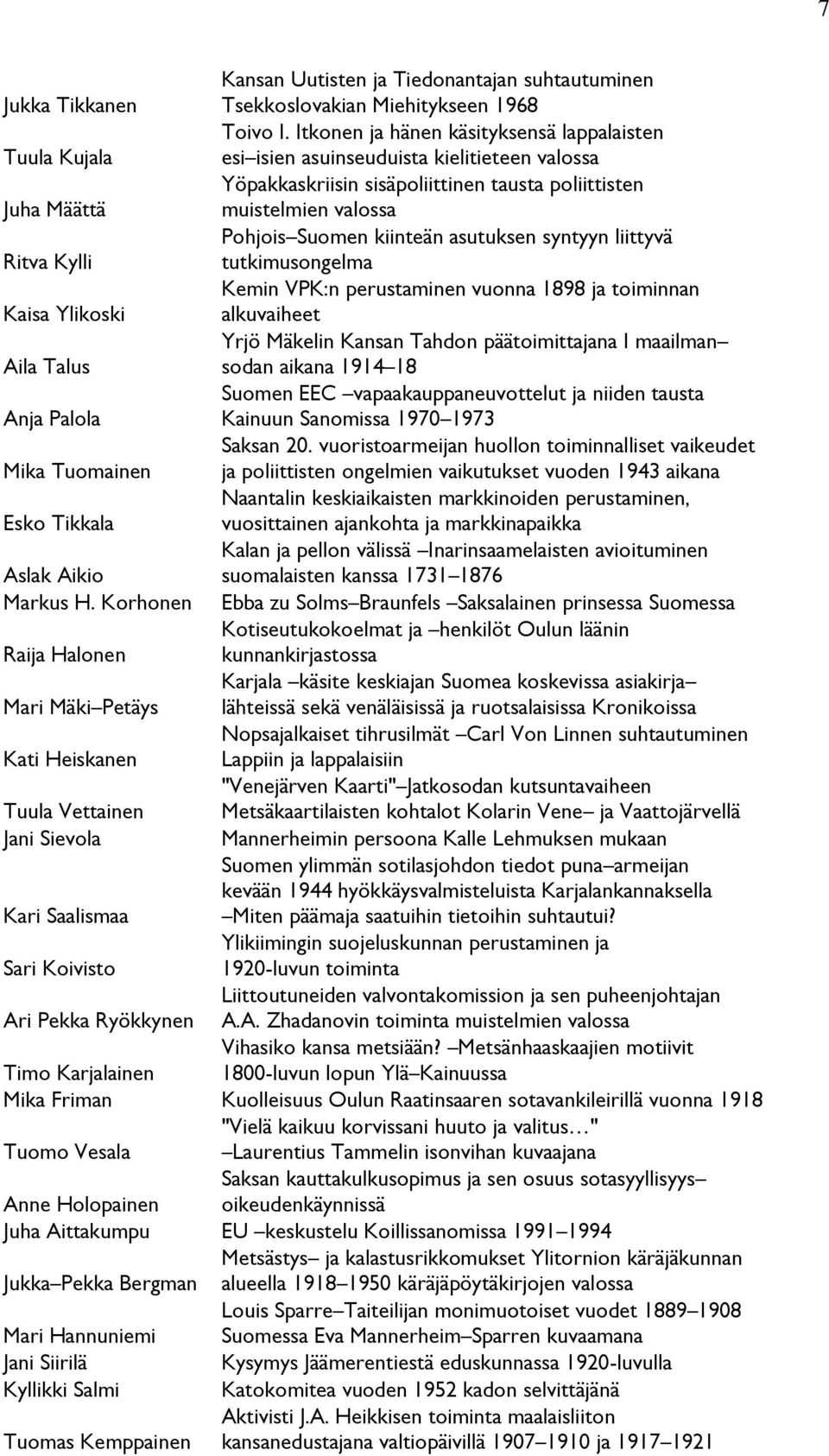 Suomen kiinteän asutuksen syntyyn liittyvä Ritva Kylli tutkimusongelma Kemin VPK:n perustaminen vuonna 1898 ja toiminnan Kaisa Ylikoski alkuvaiheet Yrjö Mäkelin Kansan Tahdon päätoimittajana I