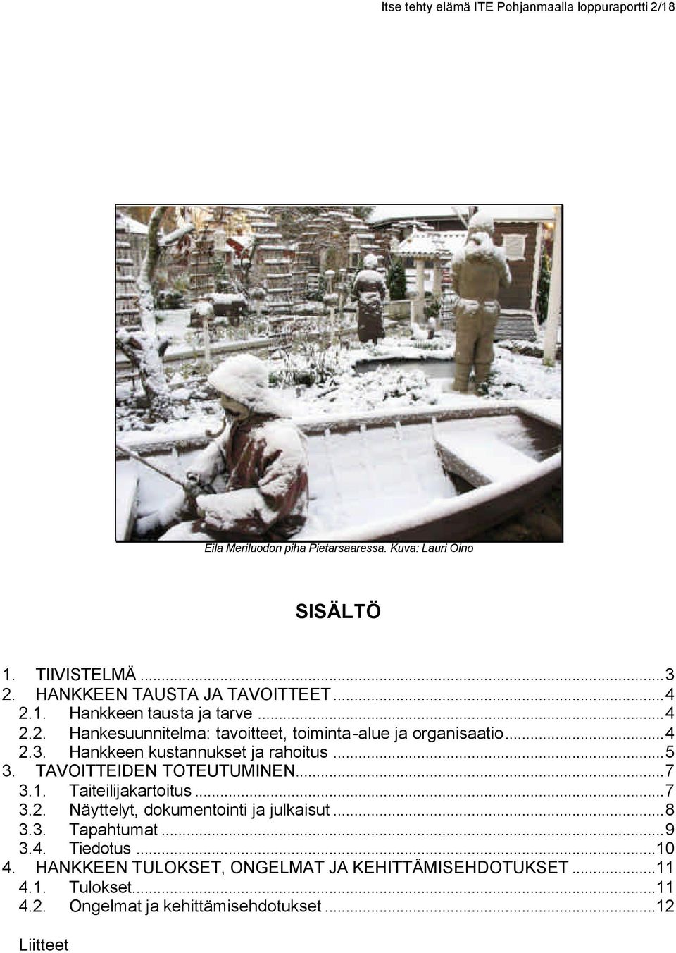 Hankkeen kustannukset ja rahoitus...5 3. TAVOITTEIDEN TOTEUTUMINEN...7 3.1. Taiteilijakartoitus...7 3.2. Näyttelyt, dokumentointi ja julkaisut...8 3.