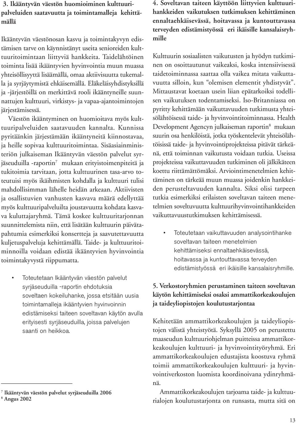 Eläkeläisyhdistyksillä ja -järjestöillä on merkittävä rooli ikääntyneille suunnattujen kulttuuri, virkistys- ja vapaa-ajantoimintojen järjestämisessä.