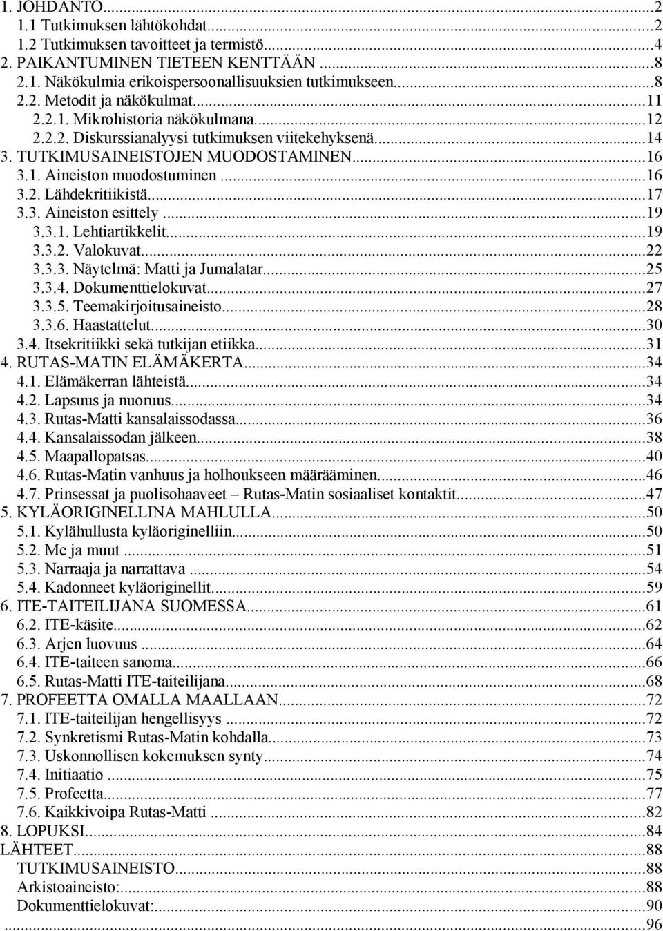 ..17 3.3. Aineiston esittely...19 3.3.1. Lehtiartikkelit...19 3.3.2. Valokuvat...22 3.3.3. Näytelmä: Matti ja Jumalatar...25 3.3.4. Dokumenttielokuvat...27 3.3.5. Teemakirjoitusaineisto...28 3.3.6.