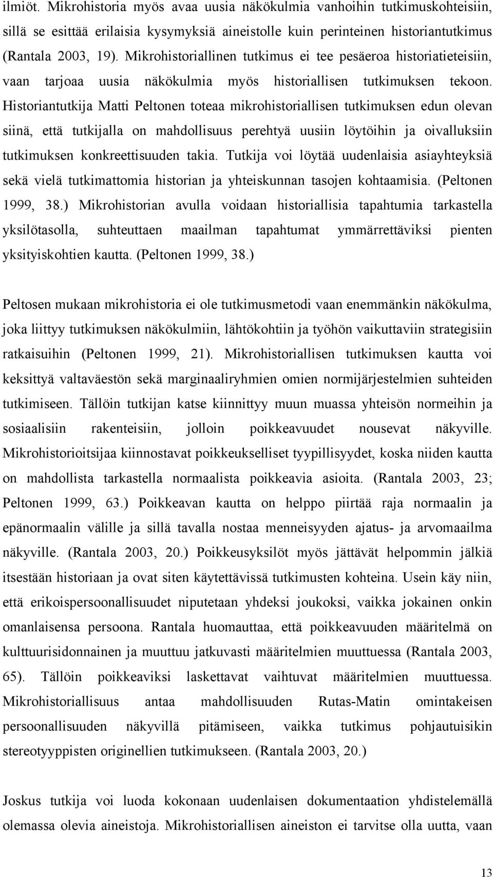 Historiantutkija Matti Peltonen toteaa mikrohistoriallisen tutkimuksen edun olevan siinä, että tutkijalla on mahdollisuus perehtyä uusiin löytöihin ja oivalluksiin tutkimuksen konkreettisuuden takia.