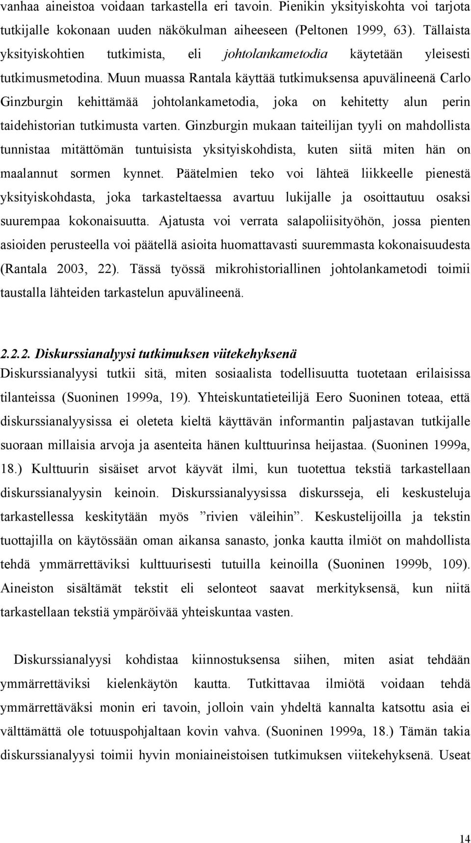 Muun muassa Rantala käyttää tutkimuksensa apuvälineenä Carlo Ginzburgin kehittämää johtolankametodia, joka on kehitetty alun perin taidehistorian tutkimusta varten.