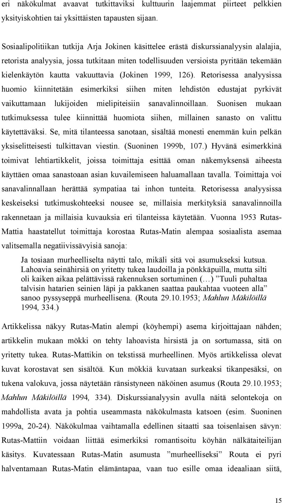 vakuuttavia (Jokinen 1999, 126). Retorisessa analyysissa huomio kiinnitetään esimerkiksi siihen miten lehdistön edustajat pyrkivät vaikuttamaan lukijoiden mielipiteisiin sanavalinnoillaan.