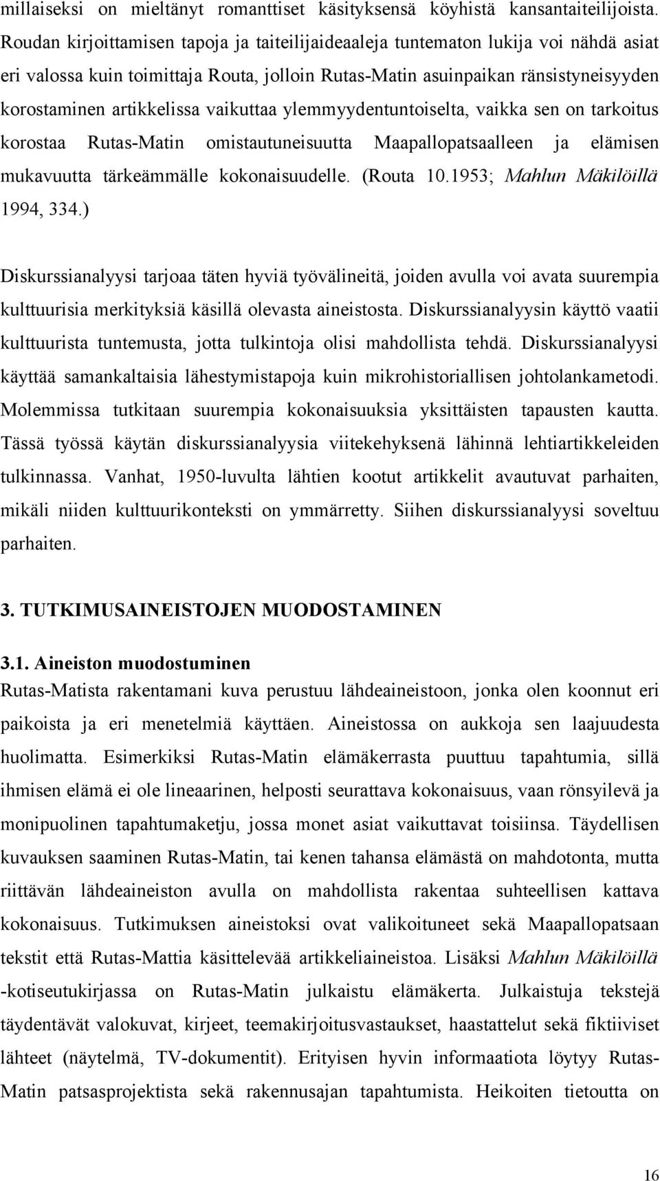 vaikuttaa ylemmyydentuntoiselta, vaikka sen on tarkoitus korostaa Rutas-Matin omistautuneisuutta Maapallopatsaalleen ja elämisen mukavuutta tärkeämmälle kokonaisuudelle. (Routa 10.