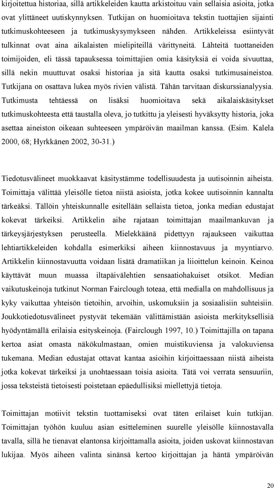 Lähteitä tuottaneiden toimijoiden, eli tässä tapauksessa toimittajien omia käsityksiä ei voida sivuuttaa, sillä nekin muuttuvat osaksi historiaa ja sitä kautta osaksi tutkimusaineistoa.