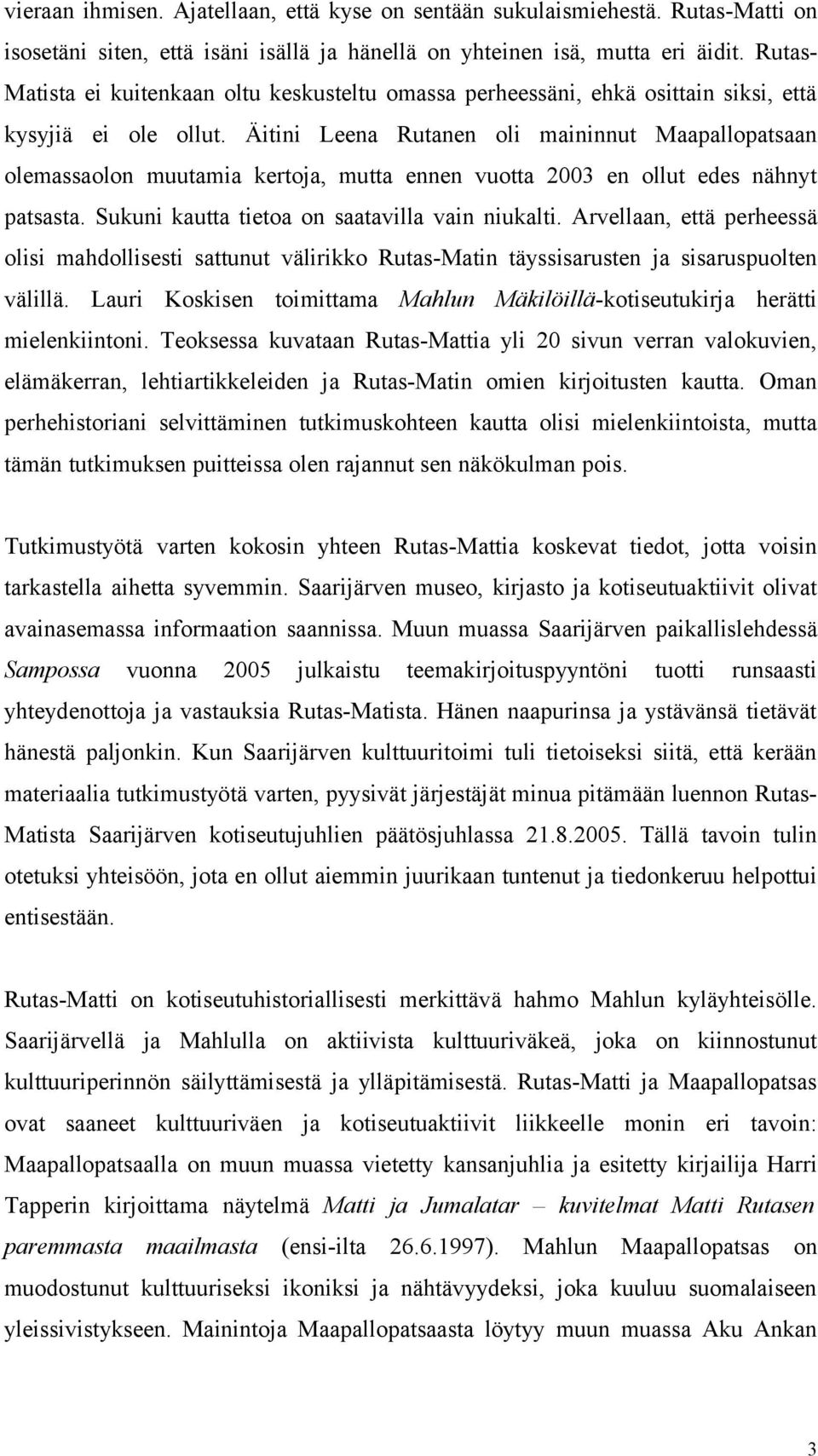 Äitini Leena Rutanen oli maininnut Maapallopatsaan olemassaolon muutamia kertoja, mutta ennen vuotta 2003 en ollut edes nähnyt patsasta. Sukuni kautta tietoa on saatavilla vain niukalti.