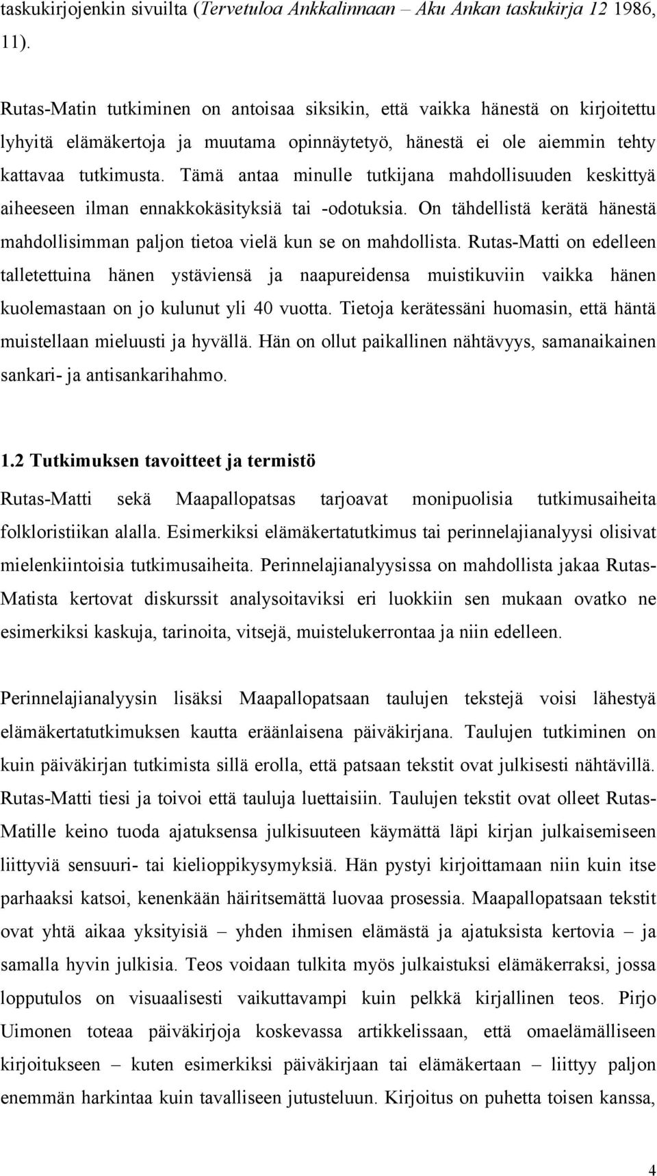 Tämä antaa minulle tutkijana mahdollisuuden keskittyä aiheeseen ilman ennakkokäsityksiä tai -odotuksia. On tähdellistä kerätä hänestä mahdollisimman paljon tietoa vielä kun se on mahdollista.