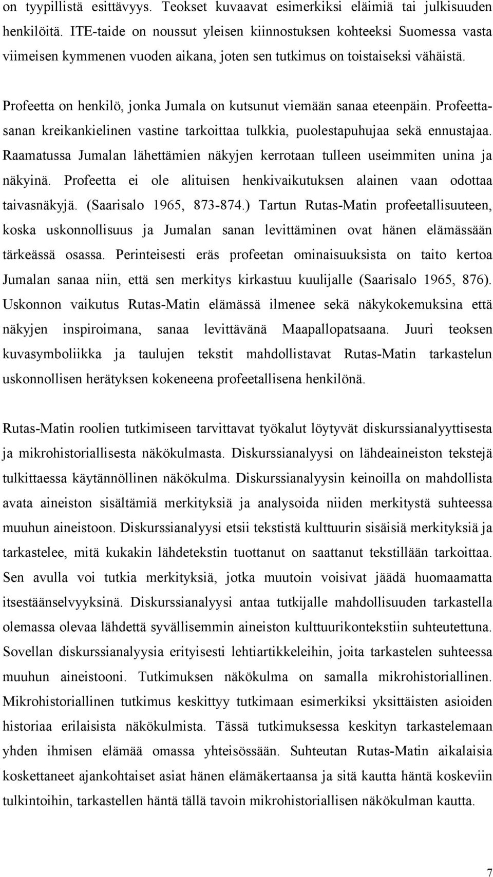 Profeetta on henkilö, jonka Jumala on kutsunut viemään sanaa eteenpäin. Profeettasanan kreikankielinen vastine tarkoittaa tulkkia, puolestapuhujaa sekä ennustajaa.