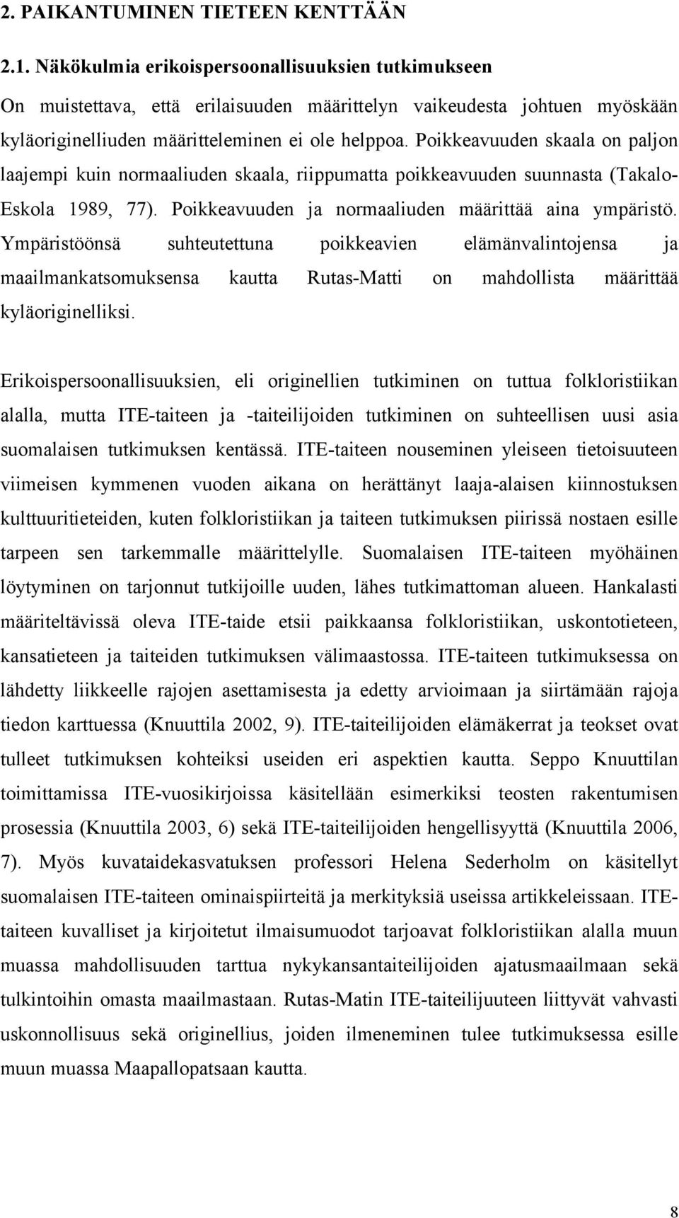 Poikkeavuuden skaala on paljon laajempi kuin normaaliuden skaala, riippumatta poikkeavuuden suunnasta (TakaloEskola 1989, 77). Poikkeavuuden ja normaaliuden määrittää aina ympäristö.