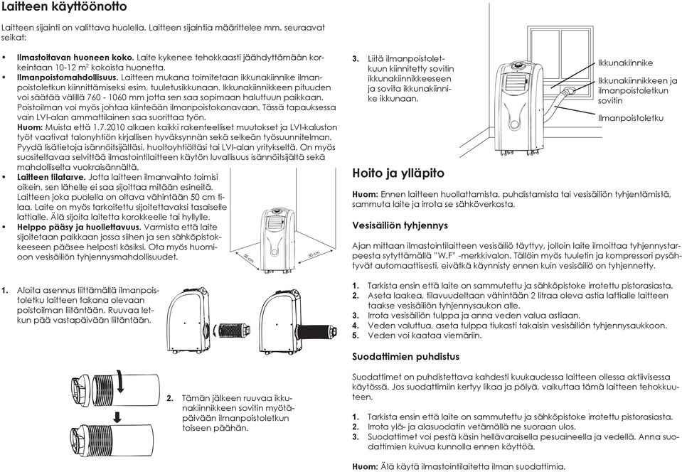 tuuletusikkunaan. Ikkunakiinnikkeen pituuden voi säätää välillä 760-1060 mm jotta sen saa sopimaan haluttuun paikkaan. Poistoilman voi myös johtaa kiinteään ilmanpoistokanavaan.