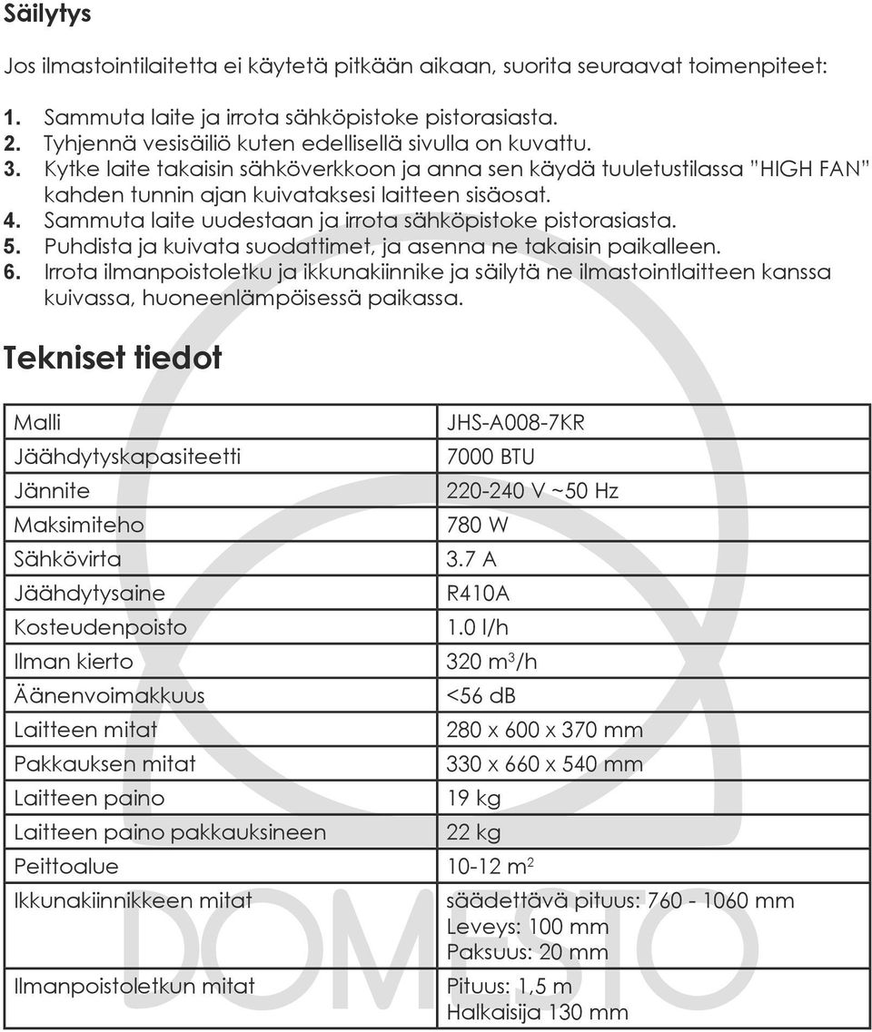 Sammuta laite uudestaan ja irrota sähköpistoke pistorasiasta. 5. Puhdista ja kuivata suodattimet, ja asenna ne takaisin paikalleen. 6.