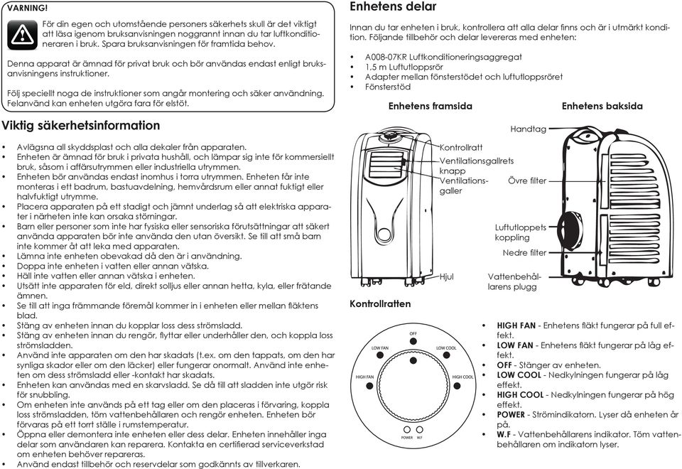 Följ speciellt noga de instruktioner som angår montering och säker användning. Felanvänd kan enheten utgöra fara för elstöt.