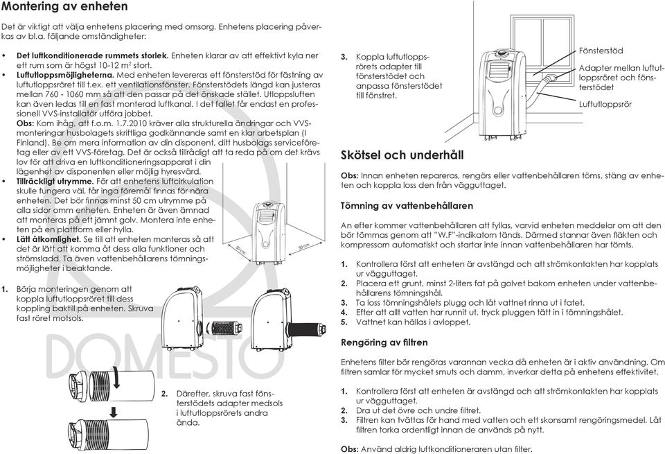 ett ventilationsfönster. Fönsterstödets längd kan justeras mellan 760-1060 mm så att den passar på det önskade stället. Utloppsluften kan även ledas till en fast monterad luftkanal.