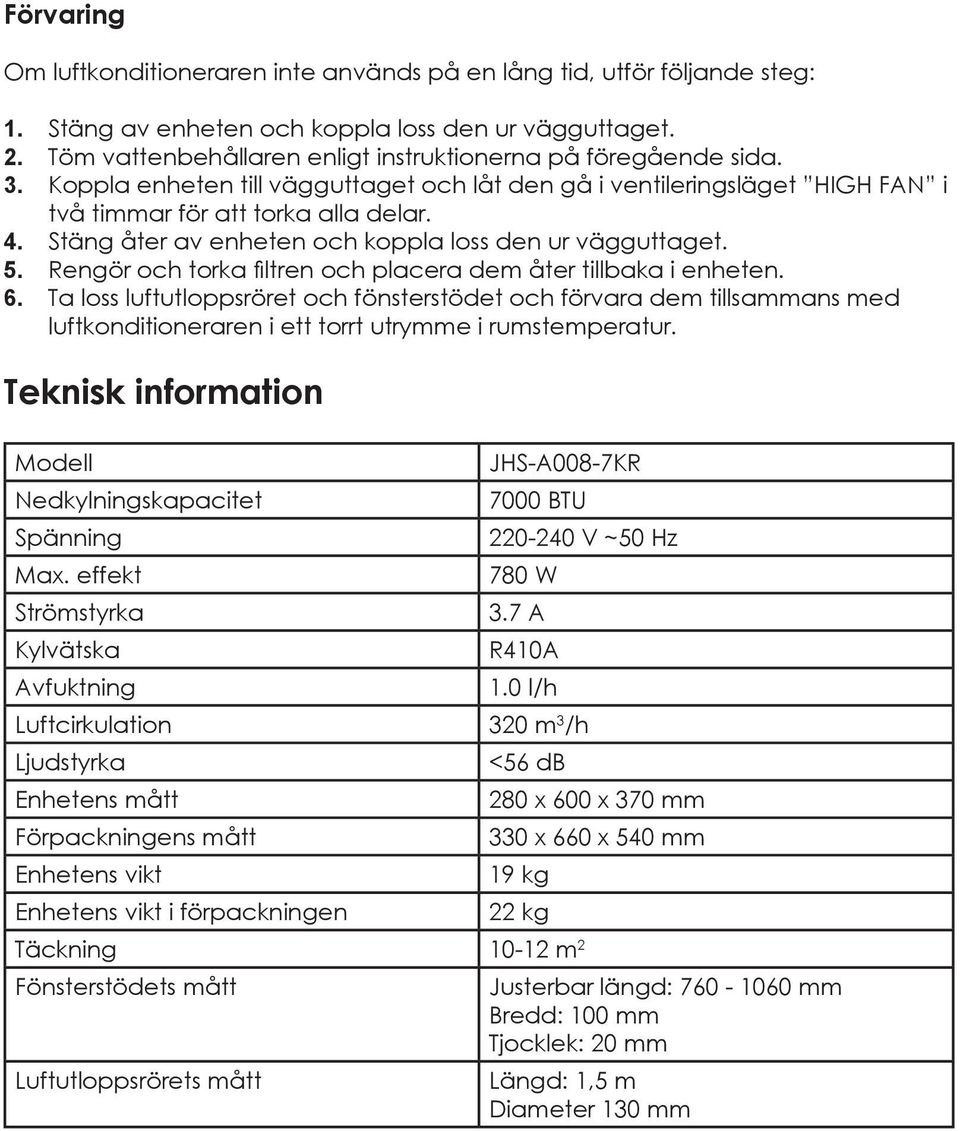 Stäng åter av enheten och koppla loss den ur vägguttaget. 5. Rengör och torka filtren och placera dem åter tillbaka i enheten. 6.