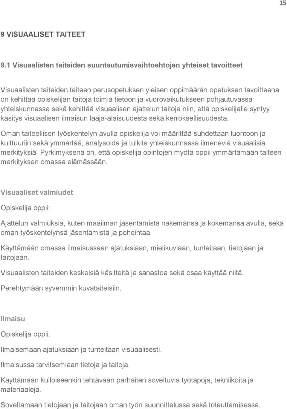 tietoon ja vuorovaikutukseen pohjautuvassa yhteiskunnassa sekä kehittää visuaalisen ajattelun taitoja niin, että opiskelijalle syntyy käsitys visuaalisen ilmaisun laaja-alaisuudesta sekä