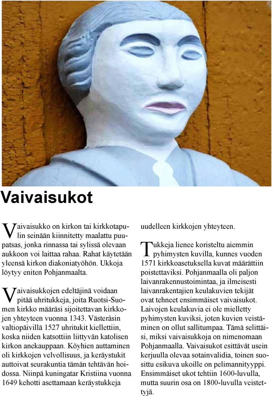 Västeråsin valtiopäivillä 1527 uhritukit kiellettiin, koska niiden katsottiin liittyvän katolisen kirkon anekauppaan.