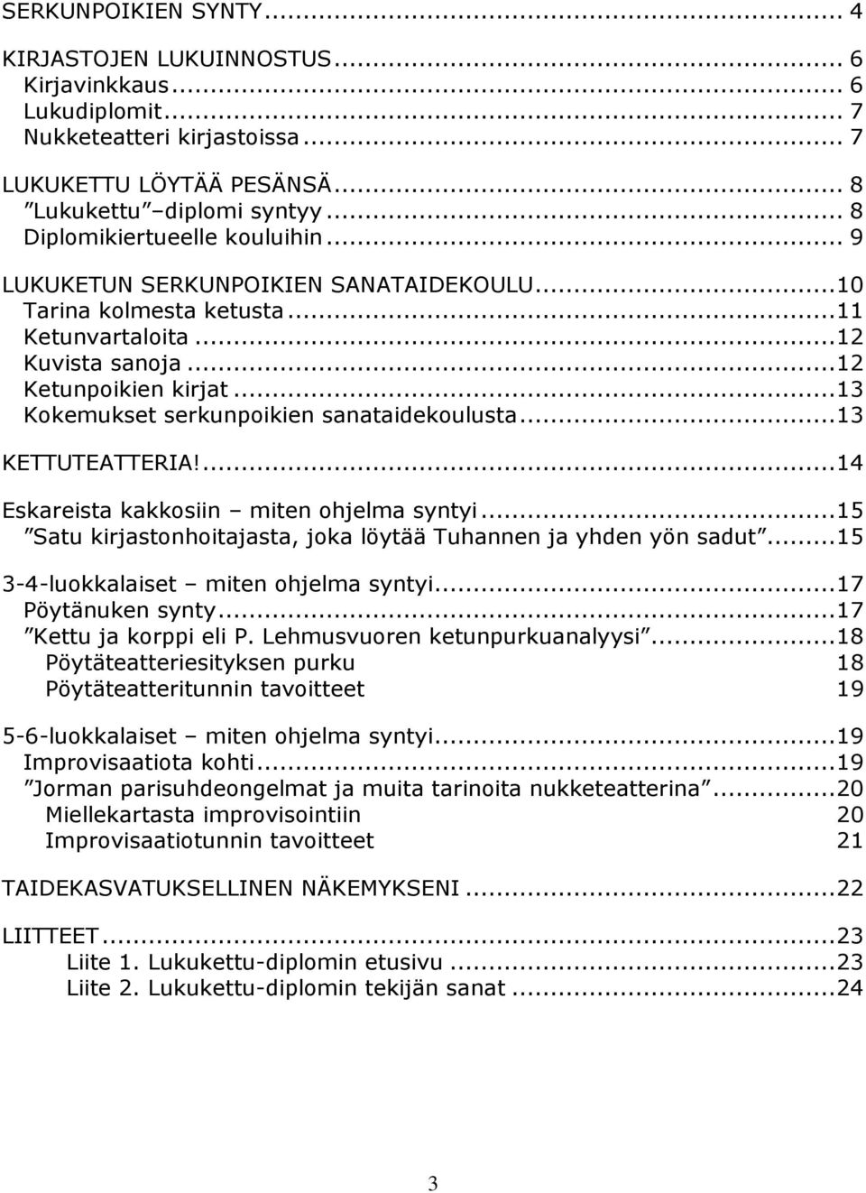 .. 13 Kokemukset serkunpoikien sanataidekoulusta... 13 KETTUTEATTERIA!... 14 Eskareista kakkosiin miten ohjelma syntyi... 15 Satu kirjastonhoitajasta, joka löytää Tuhannen ja yhden yön sadut.