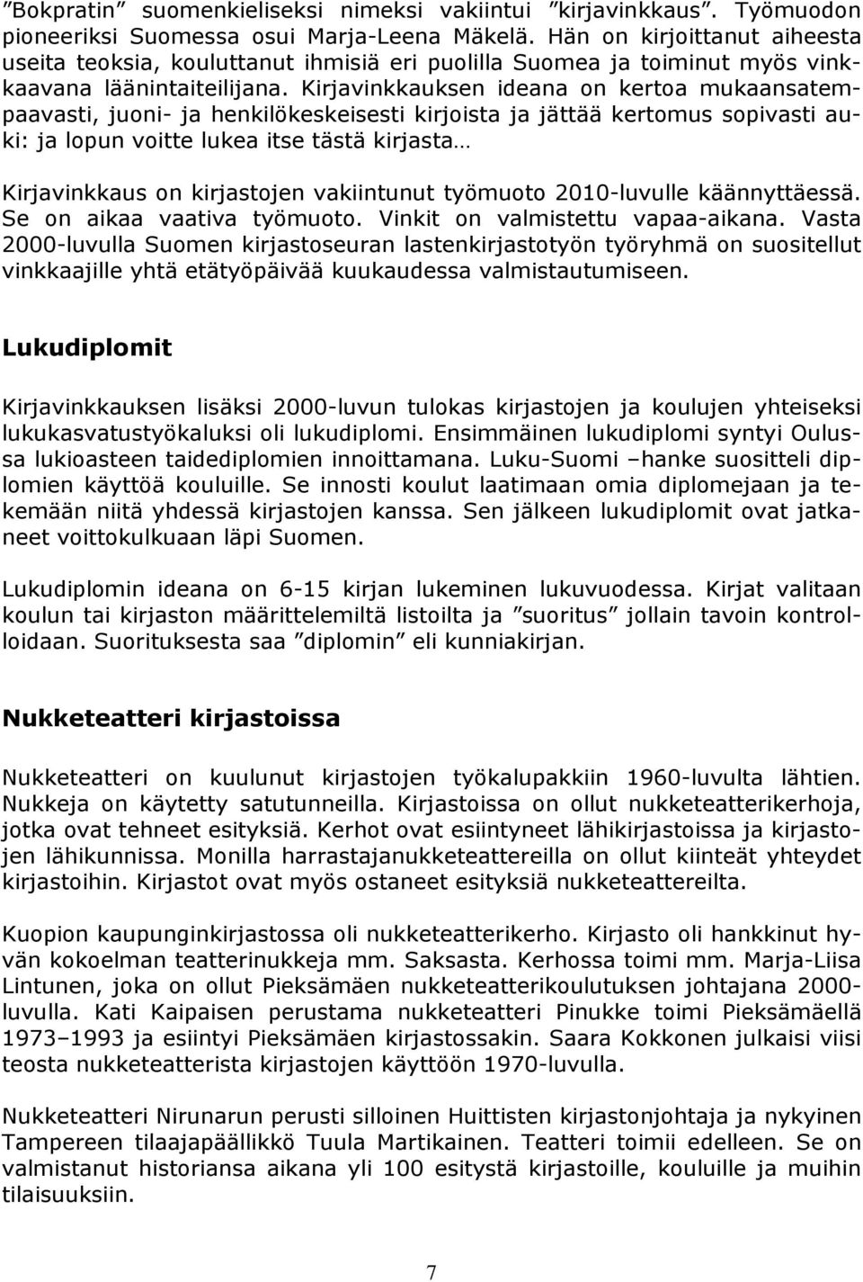 Kirjavinkkauksen ideana on kertoa mukaansatempaavasti, juoni- ja henkilökeskeisesti kirjoista ja jättää kertomus sopivasti auki: ja lopun voitte lukea itse tästä kirjasta Kirjavinkkaus on kirjastojen