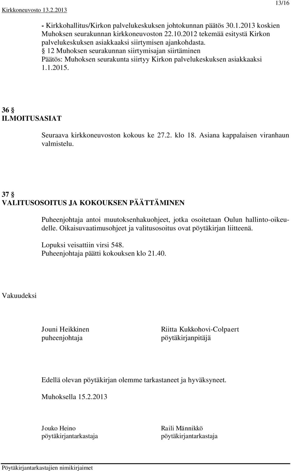 12 Muhoksen seurakunnan siirtymisajan siirtäminen : Muhoksen seurakunta siirtyy Kirkon palvelukeskuksen asiakkaaksi 1.1.2015. 36 ILMOITUSASIAT Seuraava kirkkoneuvoston kokous ke 27.2. klo 18.