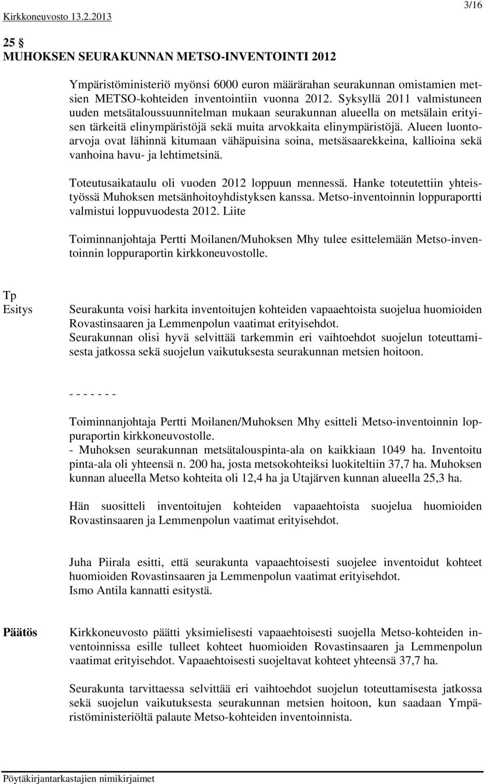 Alueen luontoarvoja ovat lähinnä kitumaan vähäpuisina soina, metsäsaarekkeina, kallioina sekä vanhoina havu- ja lehtimetsinä. Toteutusaikataulu oli vuoden 2012 loppuun mennessä.