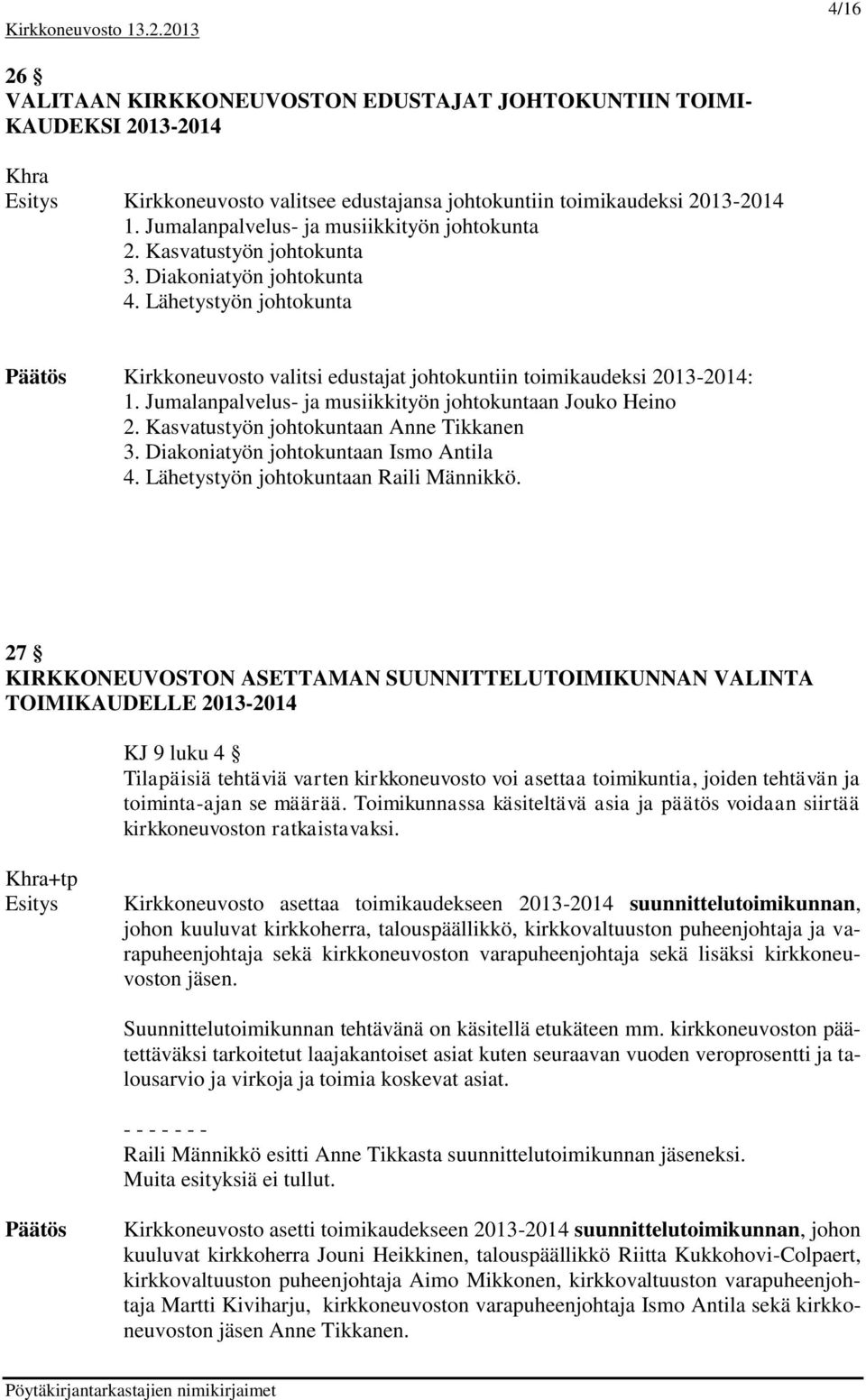 Jumalanpalvelus- ja musiikkityön johtokuntaan Jouko Heino 2. Kasvatustyön johtokuntaan Anne Tikkanen 3. Diakoniatyön johtokuntaan Ismo Antila 4. Lähetystyön johtokuntaan Raili Männikkö.