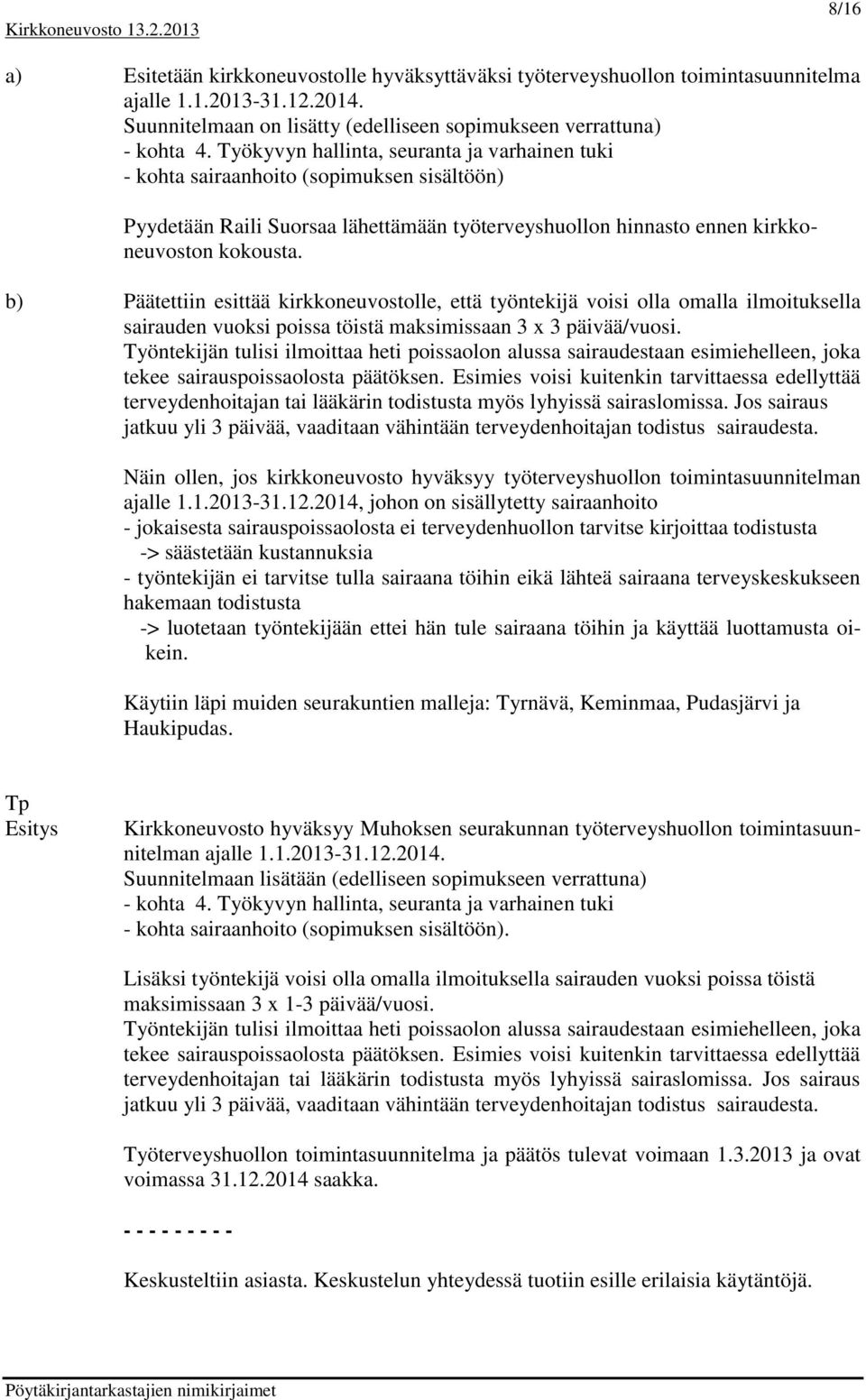 b) Päätettiin esittää kirkkoneuvostolle, että työntekijä voisi olla omalla ilmoituksella sairauden vuoksi poissa töistä maksimissaan 3 x 3 päivää/vuosi.