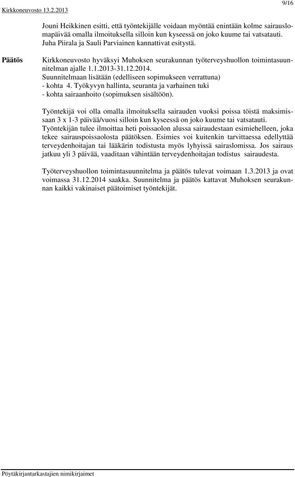 Suunnitelmaan lisätään (edelliseen sopimukseen verrattuna) - kohta 4. Työkyvyn hallinta, seuranta ja varhainen tuki - kohta sairaanhoito (sopimuksen sisältöön).