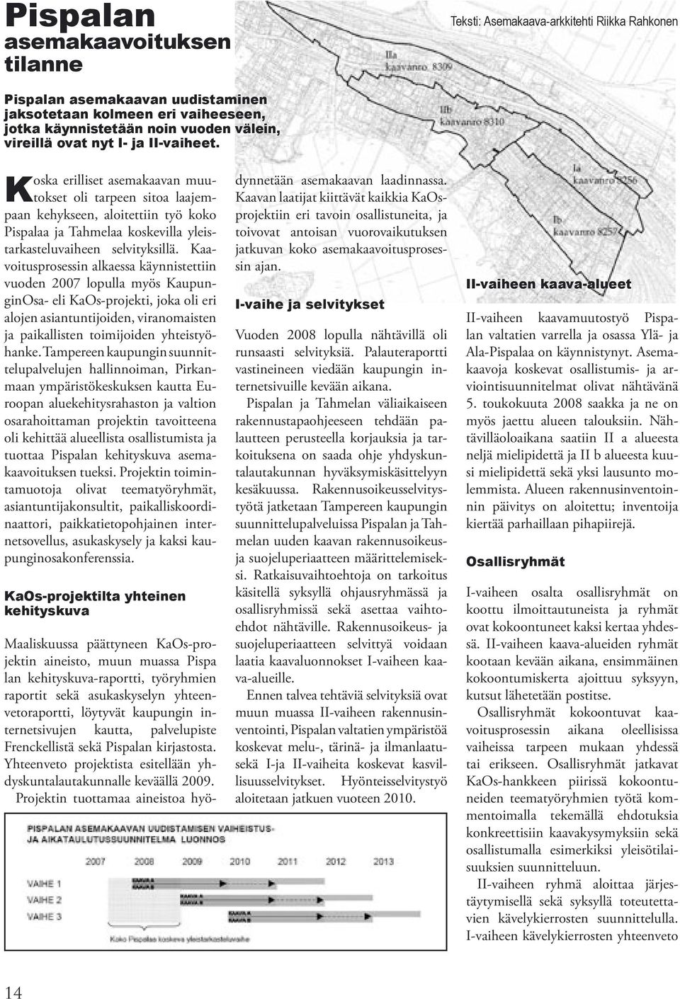 Kaavoitusprosessin alkaessa käynnistettiin vuoden 2007 lopulla myös KaupunginOsa- eli KaOs-projekti, joka oli eri alojen asiantuntijoiden, viranomaisten ja paikallisten toimijoiden yhteistyöhanke.