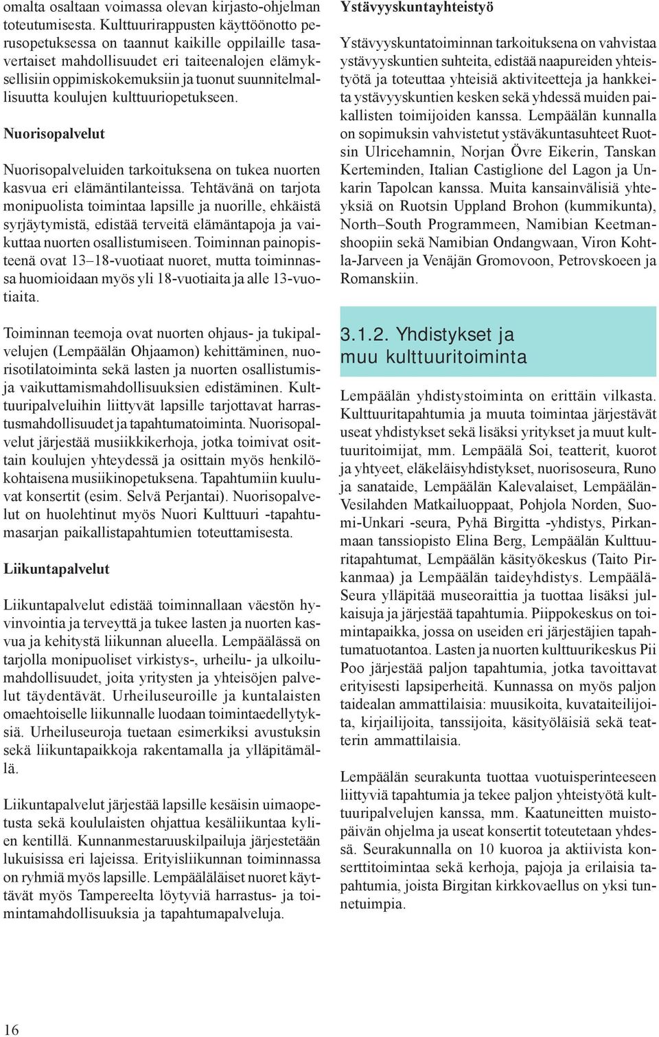 koulujen kulttuuriopetukseen. Nuorisopalvelut Nuorisopalveluiden tarkoituksena on tukea nuorten kasvua eri elämäntilanteissa.