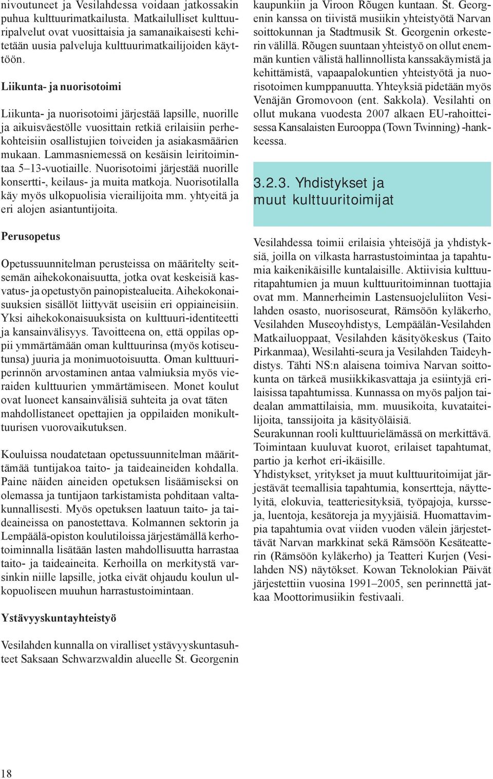 Liikunta- ja nuorisotoimi Liikunta- ja nuorisotoimi järjestää lapsille, nuorille ja aikuisväestölle vuosittain retkiä erilaisiin perhekohteisiin osallistujien toiveiden ja asiakasmäärien mukaan.