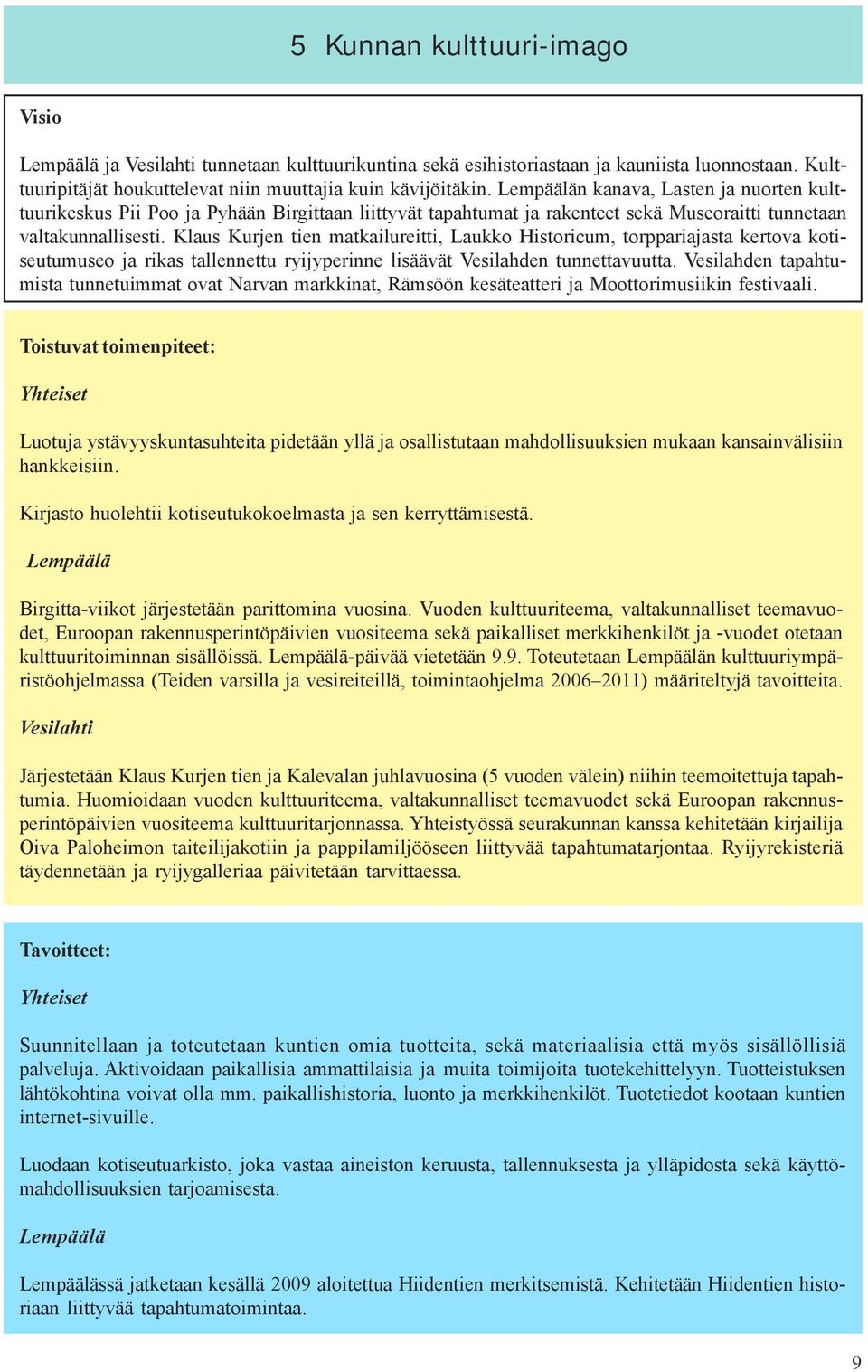 Klaus Kurjen tien matkailureitti, Laukko Historicum, torppariajasta kertova kotiseutumuseo ja rikas tallennettu ryijyperinne lisäävät Vesilahden tunnettavuutta.