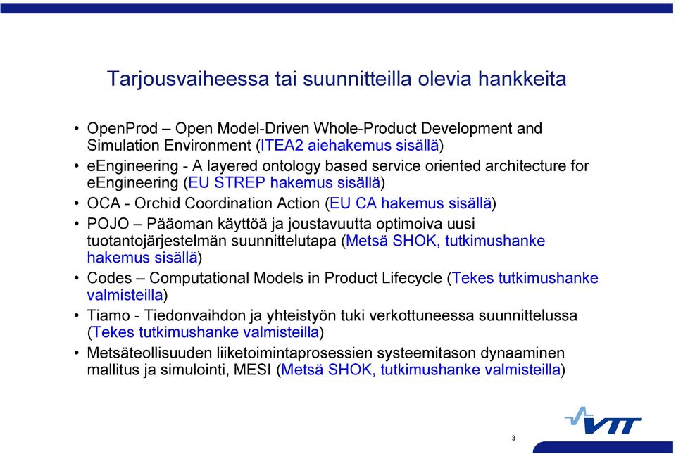 tuotantojärjestelmän suunnittelutapa (Metsä SHOK, tutkimushanke hakemus sisällä) Codes Computational Models in Product Lifecycle (Tekes tutkimushanke valmisteilla) Tiamo Tiedonvaihdon ja