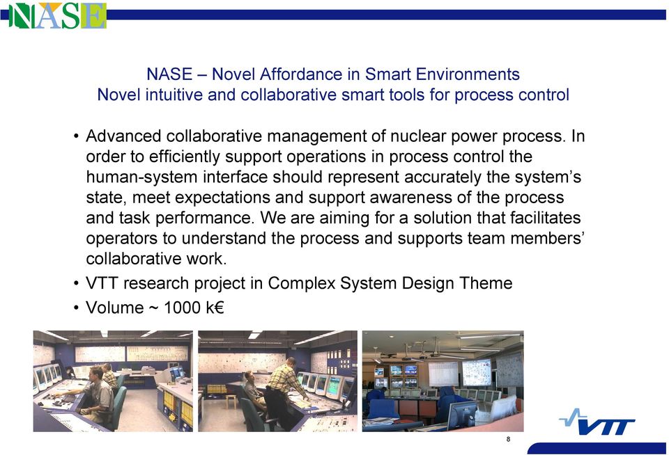 In order to efficiently support operations in process control the human system interface should represent accurately the system s state, meet