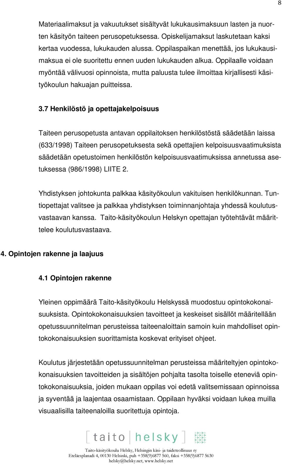 Oppilaalle voidaan myöntää välivuosi opinnoista, mutta paluusta tulee ilmoittaa kirjallisesti käsityökoulun hakuajan puitteissa. 3.