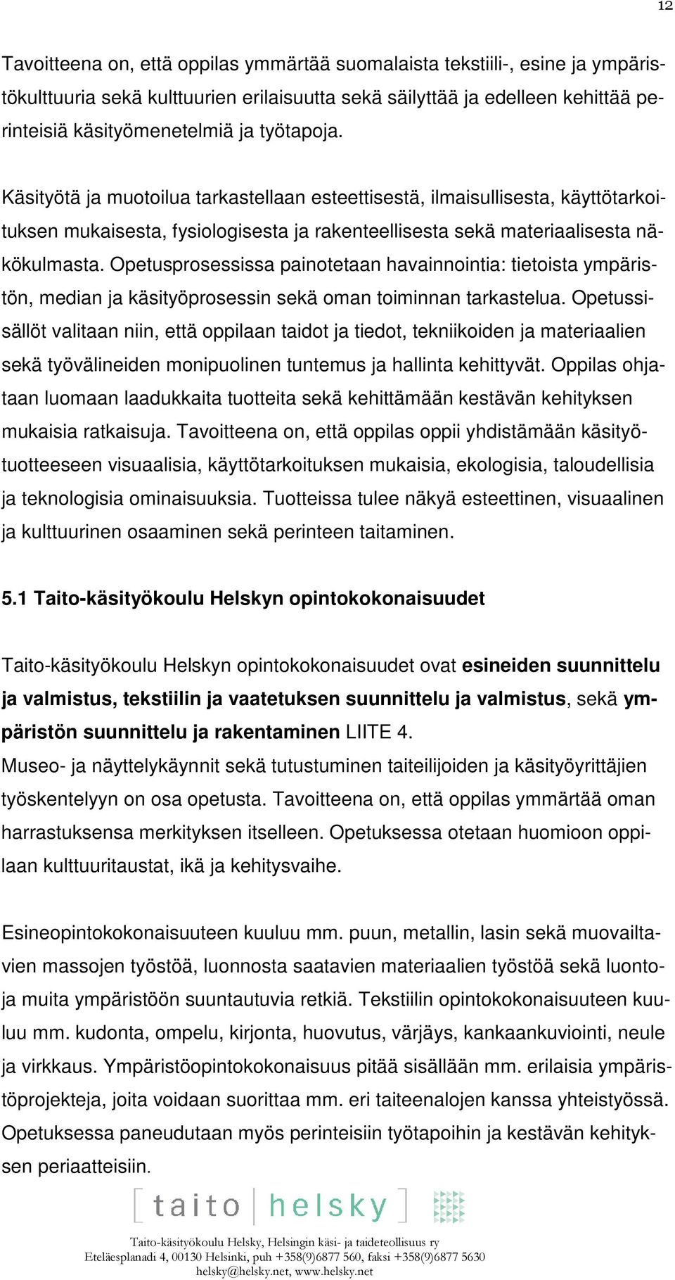 Opetusprosessissa painotetaan havainnointia: tietoista ympäristön, median ja käsityöprosessin sekä oman toiminnan tarkastelua.