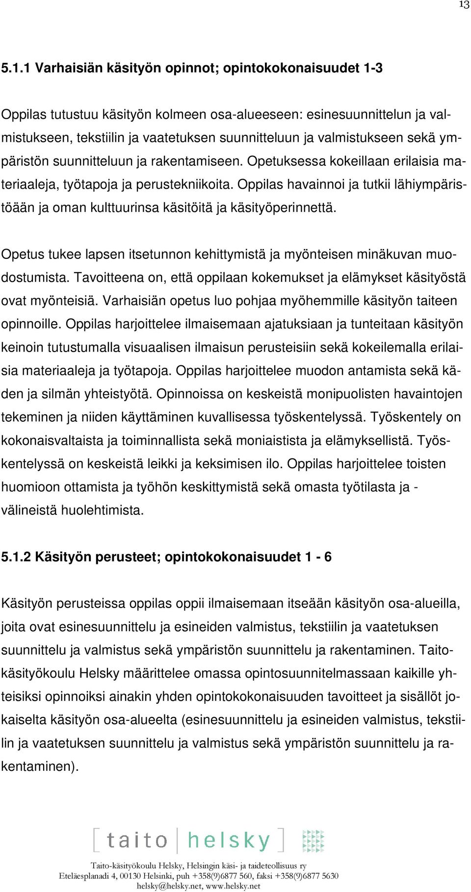 Oppilas havainnoi ja tutkii lähiympäristöään ja oman kulttuurinsa käsitöitä ja käsityöperinnettä. Opetus tukee lapsen itsetunnon kehittymistä ja myönteisen minäkuvan muodostumista.