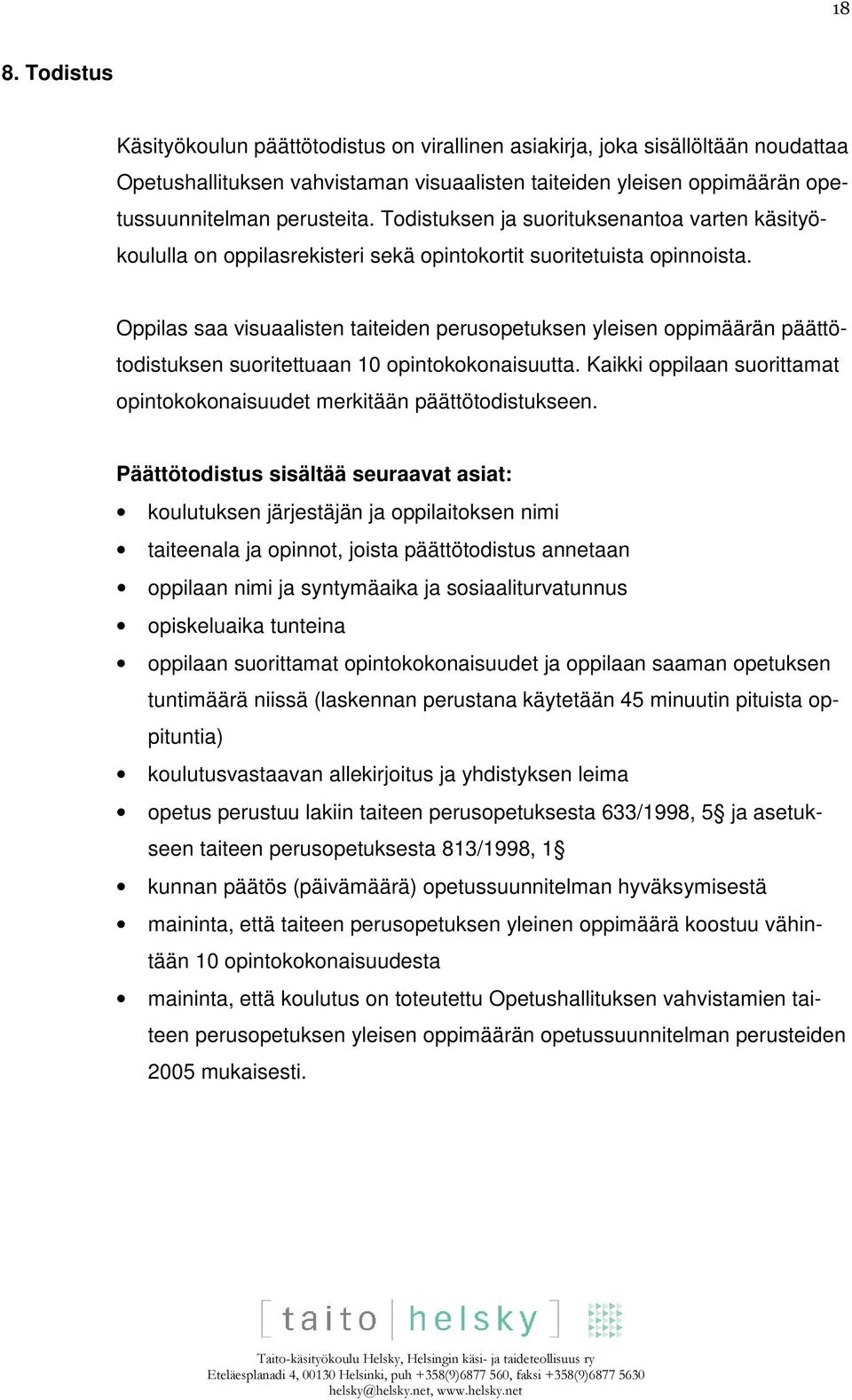 Oppilas saa visuaalisten taiteiden perusopetuksen yleisen oppimäärän päättötodistuksen suoritettuaan 10 opintokokonaisuutta.