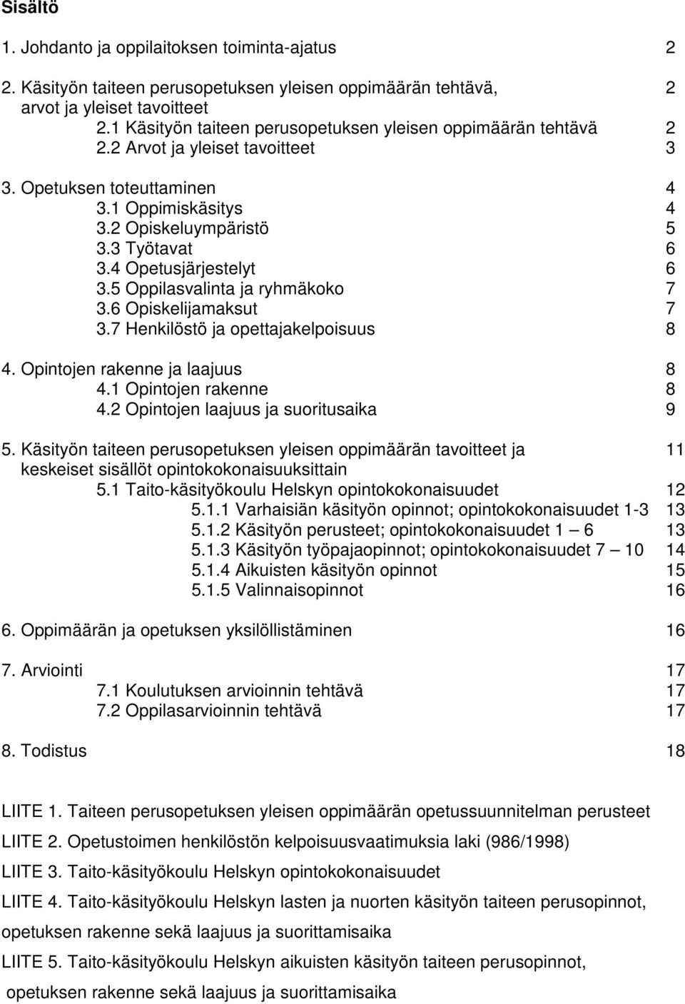 4 Opetusjärjestelyt 6 3.5 Oppilasvalinta ja ryhmäkoko 7 3.6 Opiskelijamaksut 7 3.7 Henkilöstö ja opettajakelpoisuus 8 4. Opintojen rakenne ja laajuus 8 4.1 Opintojen rakenne 8 4.