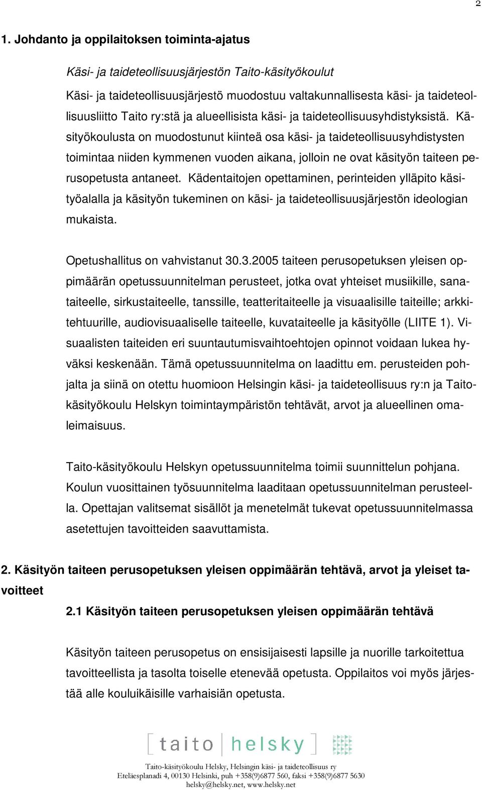 Käsityökoulusta on muodostunut kiinteä osa käsi- ja taideteollisuusyhdistysten toimintaa niiden kymmenen vuoden aikana, jolloin ne ovat käsityön taiteen perusopetusta antaneet.