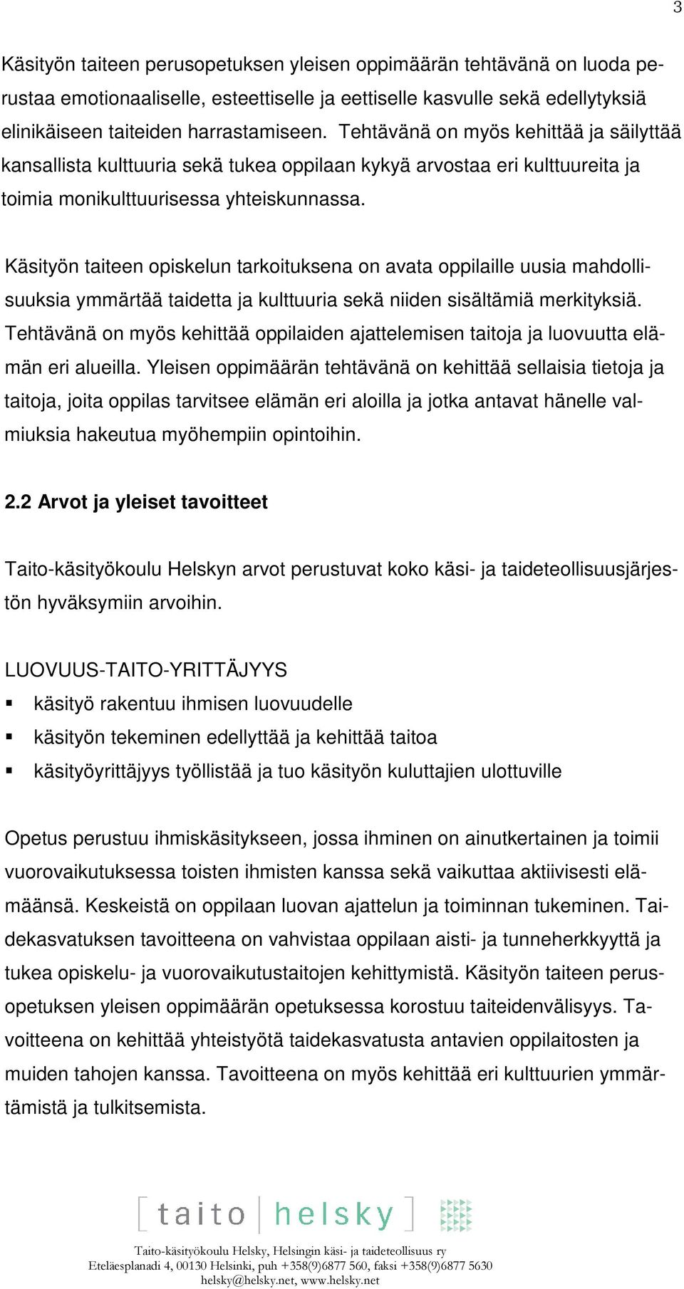 Käsityön taiteen opiskelun tarkoituksena on avata oppilaille uusia mahdollisuuksia ymmärtää taidetta ja kulttuuria sekä niiden sisältämiä merkityksiä.