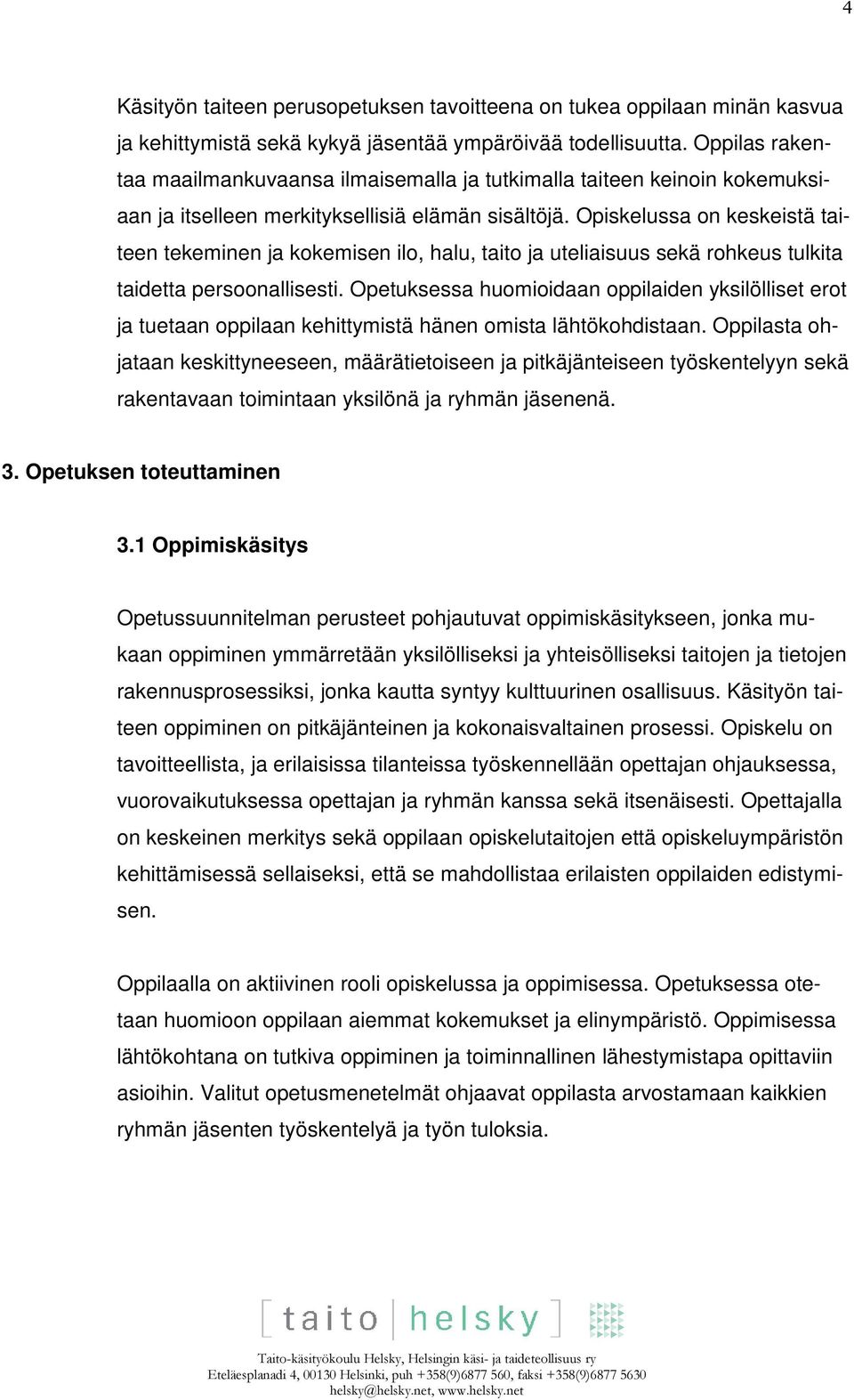 Opiskelussa on keskeistä taiteen tekeminen ja kokemisen ilo, halu, taito ja uteliaisuus sekä rohkeus tulkita taidetta persoonallisesti.