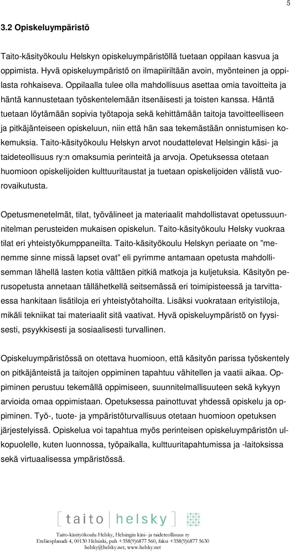 Häntä tuetaan löytämään sopivia työtapoja sekä kehittämään taitoja tavoitteelliseen ja pitkäjänteiseen opiskeluun, niin että hän saa tekemästään onnistumisen kokemuksia.