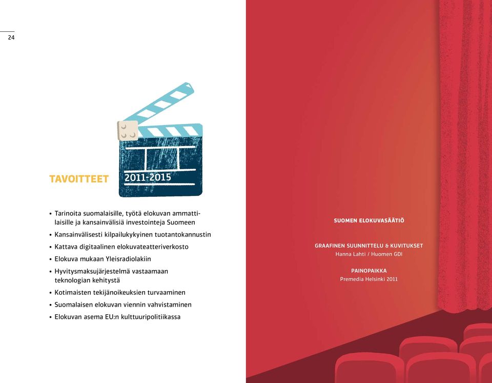 Yleisradiolakiin Hyvitysmaksujärjestelmä vastaamaan teknologian kehitystä Kotimaisten tekijänoikeuksien turvaaminen Suomalaisen elokuvan