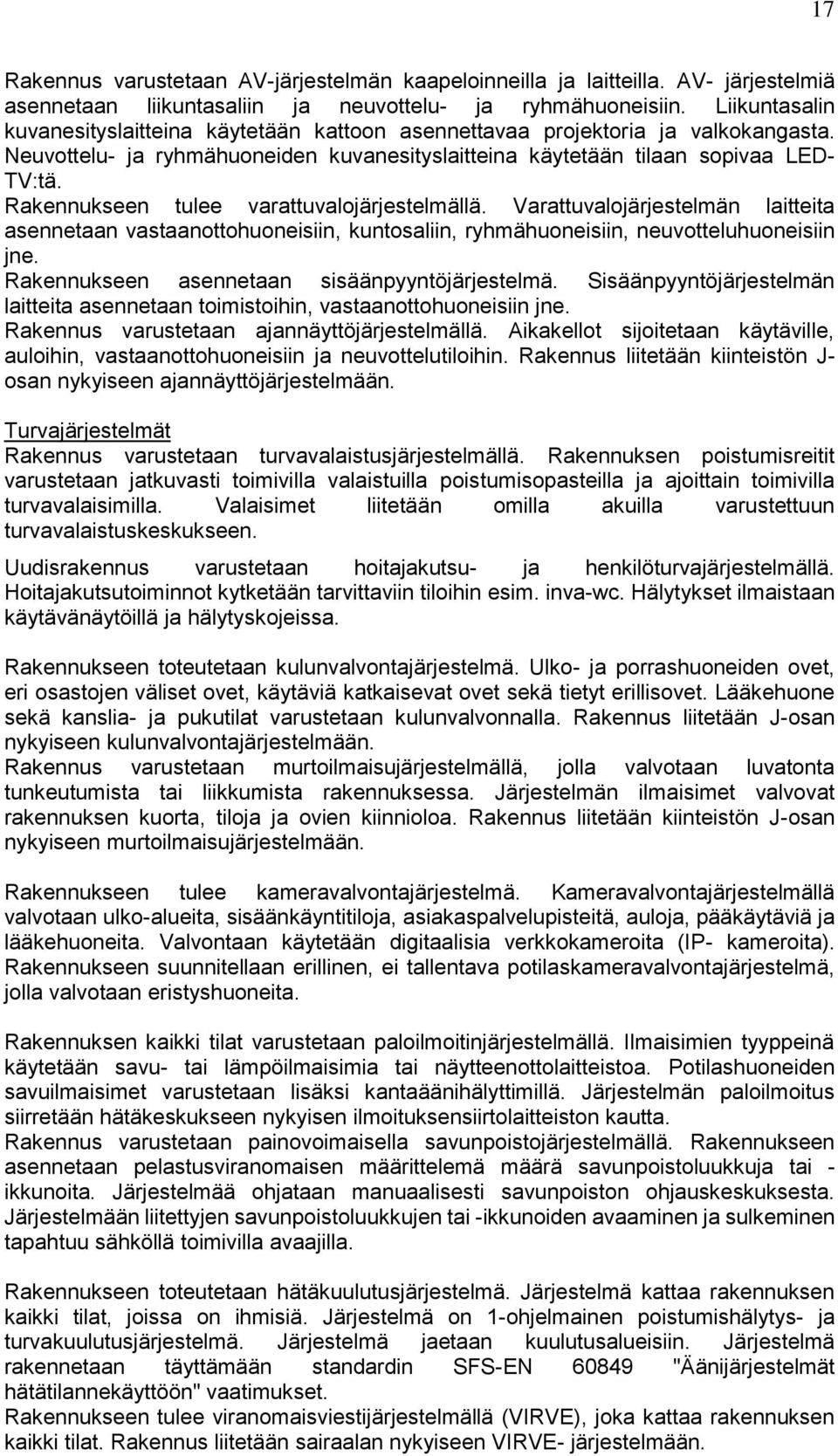 Rakennukseen tulee varattuvalojärjestelmällä. Varattuvalojärjestelmän laitteita asennetaan vastaanottohuoneisiin, kuntosaliin, ryhmähuoneisiin, neuvotteluhuoneisiin jne.