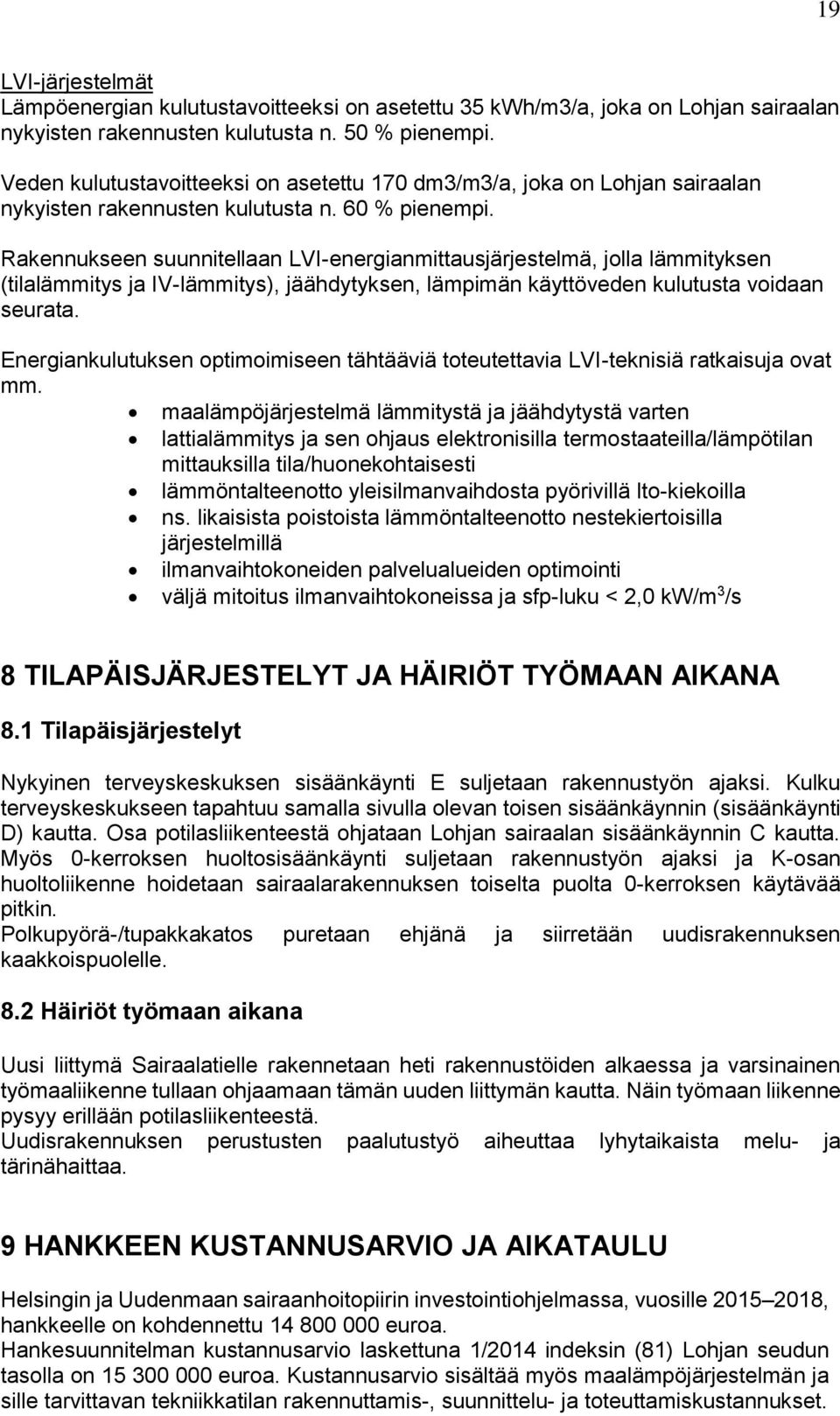 Rakennukseen suunnitellaan LVI-energianmittausjärjestelmä, jolla lämmityksen (tilalämmitys ja IV-lämmitys), jäähdytyksen, lämpimän käyttöveden kulutusta voidaan seurata.